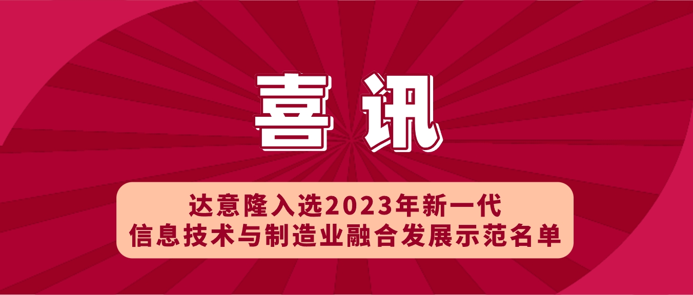 喜訊 | 達(dá)意隆入選2023年新一代信息技術(shù)與制造業(yè)融合發(fā)展示范名單，助力食品飲料行業(yè)新型工業(yè)化發(fā)展
