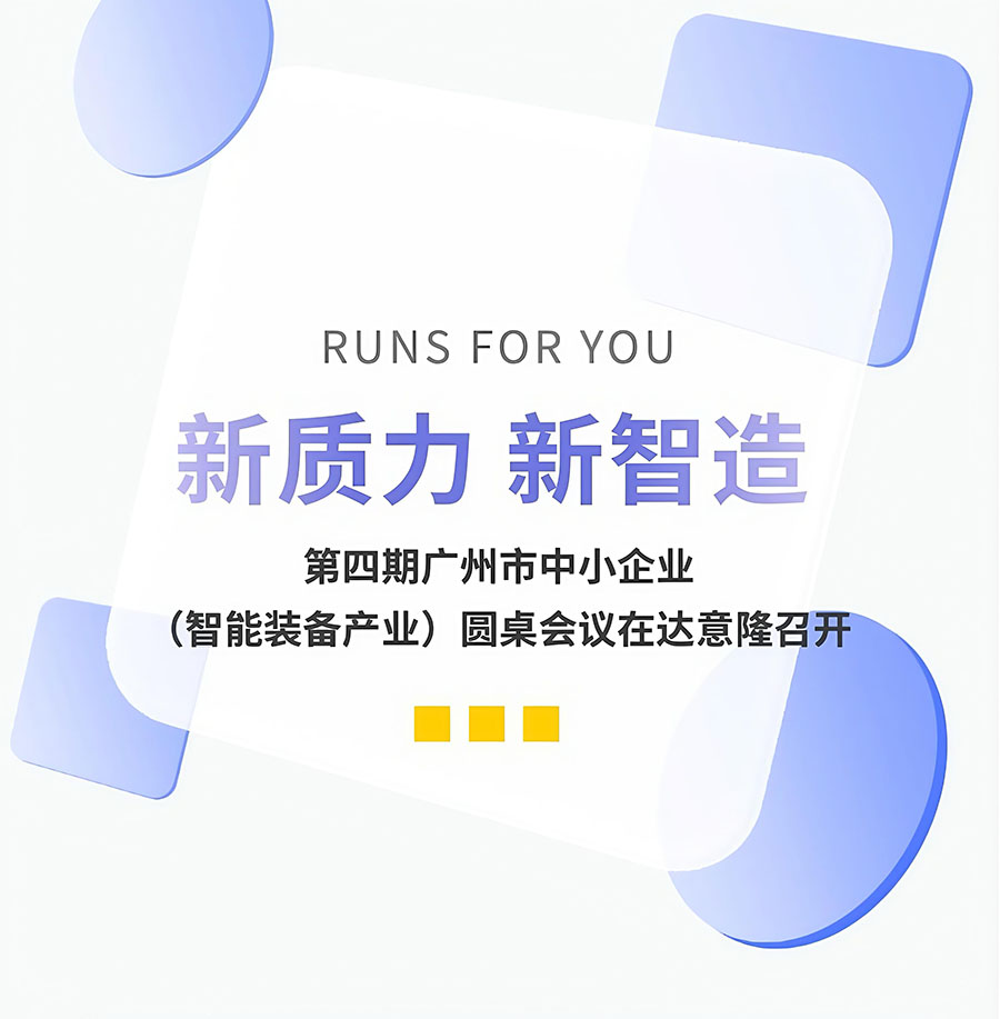 新質(zhì)力、新智造 | 第四期廣州市中小企業(yè)（智能裝備產(chǎn)業(yè)）圓桌會議在達意隆召開